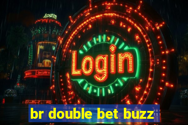 br double bet buzz